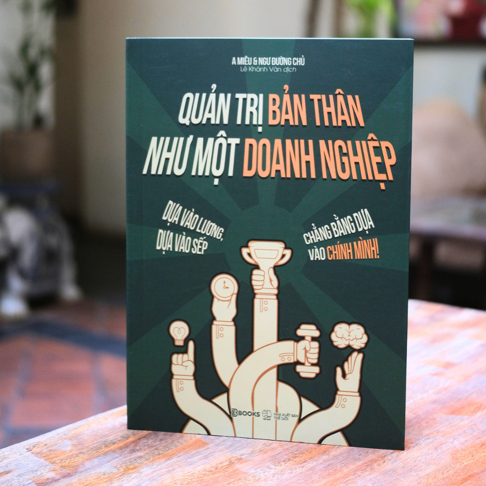 Quản Trị Bản Thân Như Một Doanh Nghiệp - Dựa Vào Lương, Dựa Vào Sếp, Chẳng Bằng Dựa Vào Chính Mình! - Ảnh 4